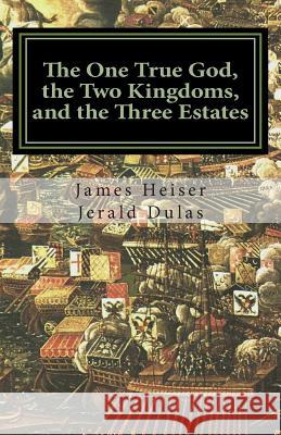 The One True God, the Two Kingdoms, and the Three Estates Jerald Dulas James D. Heiser 9781463696849 Createspace Independent Publishing Platform - książka