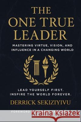 The One True Leader: Mastering Virtue, Vision, and Influence in a Changing World Derrick Sekiziyivu 9781998628452 Therrid Publishers - książka