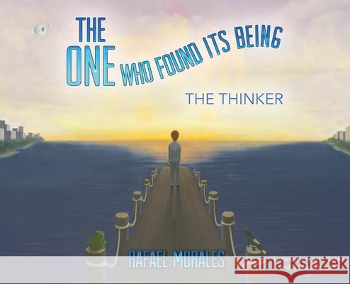 The One Who Found Its Being: The Thinker Rafael Morales 9781638374572 Palmetto Publishing - książka