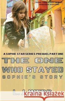 The One Who Stayed Sophie's Story: A Sophie Star Series Prequel Part One Linda Jean Webb 9781733093972 L J Webb - książka