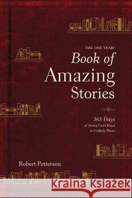 The One Year Book of Amazing Stories: 365 Days of Seeing God's Hand in Unlikely Places Robert Petterson 9781496424013 Tyndale Momentum - książka