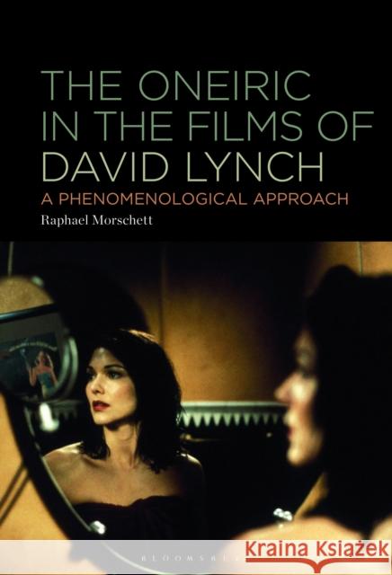 The Oneiric in the Films of David Lynch: A Phenomenological Approach Raphael (Saarland University, Germany) Morschett 9798765107058 Bloomsbury Publishing USA - książka