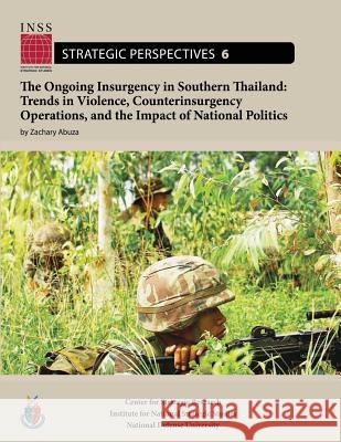 The Ongoing Insurgency in Southern Thailand: Trends in Violence, Counterinsurgency Operations, and the Impact of National Politics: Institute for Nati Zachary Abuza National Defense University 9781478199441 Createspace - książka