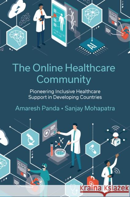 The Online Healthcare Community: Pioneering Inclusive Healthcare Support in Developing Countries Amaresh Panda Sanjay Mohapatra 9781835491416 Emerald Publishing Limited - książka