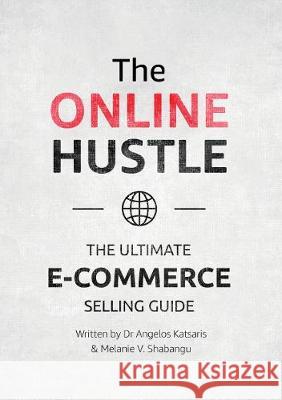 THE ONLINE HUSTLE: The Ultimate E-Commerce Selling Guide Dr. Angelos Katsaris 9781838345105 Dr. Angelos Katsaris & Melanie V. Shabangu - książka