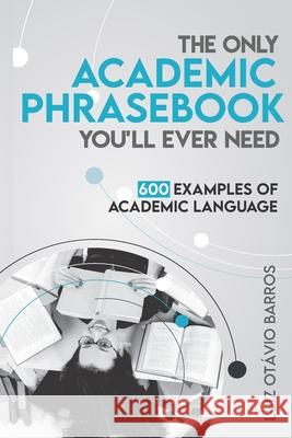 The Only Academic Phrasebook You'll Ever Need: 600 Examples of Academic Language Luiz Otavio Barros 9781539527756 Createspace Independent Publishing Platform - książka