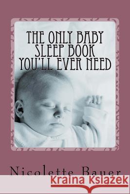 The Only Baby Sleep Book You'll Ever Need N. Bauer 9781519632746 Createspace Independent Publishing Platform - książka