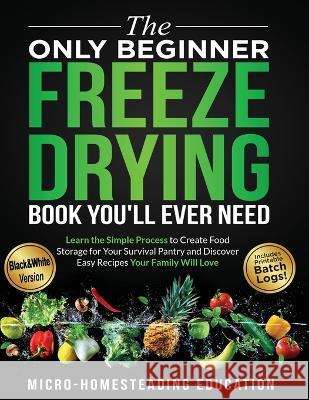 The Only Beginner Freeze Drying Book You'll Ever Need Micro-Homesteading Education   9781960751065 Micro-Homesteading Education - książka