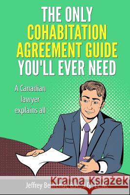 The Only Cohabitation Agreement Guide You'll Ever Need: A Canadian Lawyer Explains All Jeffrey Behrendt 9781540725240 Createspace Independent Publishing Platform - książka