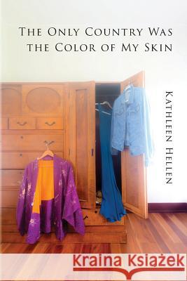 The Only Country Was The Color of My Skin Kathleen Hellen 9780996907477 Saddle Road Press - książka