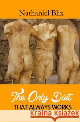 The Only Diet That Always Works Nathaniel Blix 9781463711184 Createspace - książka