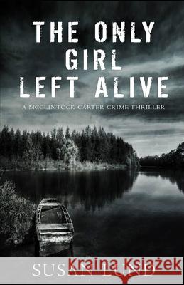 The Only Girl Left Alive: A McClintock-Carter Crime Thriller Susan Lund 9781988265643 Susan Lund - książka
