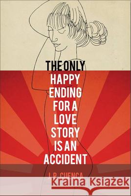 The Only Happy Ending for a Love Story Is an Accident, 4 Cuenca, J. P. 9781933227542 Tagus Press - książka