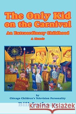 The Only Kid on the Carnival: An Extraordinary Childhood Jackson, Bill 9780595517480 iUniverse - książka