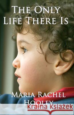 The Only Life There Is Maria Rachel Hooley 9781448672820 Createspace - książka