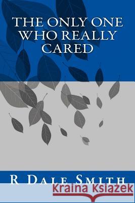 The Only One Who Really Cared R. Dale Smith 9781546479826 Createspace Independent Publishing Platform - książka