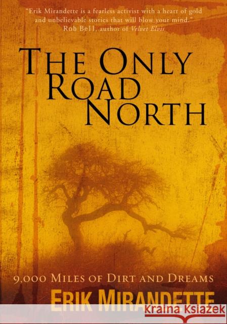 The Only Road North: 9,000 Miles of Dirt and Dreams Mirandette, Erik 9780310274353 Zondervan Publishing Company - książka