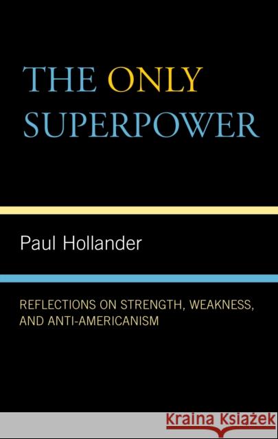 The Only Super Power: Reflections on Strength, Weakness, and Anti-Americanism Hollander, Paul 9780739125434 Lexington Books - książka