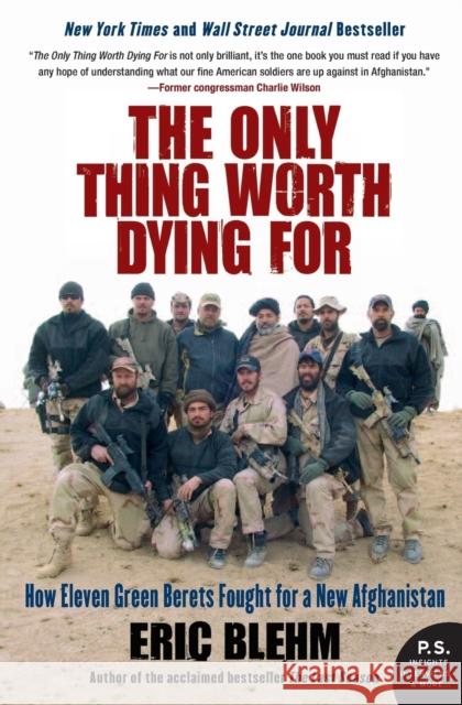 The Only Thing Worth Dying for: How Eleven Green Berets Fought for a New Afghanistan Blehm, Eric 9780061661235 Harper Perennial - książka