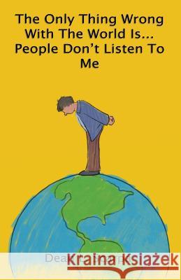 The Only Thing Wrong With The World Is... People Don't Listen To Me Scarpa, Dean L. 9781628382174 Page Publishing, Inc. - książka