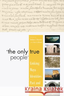 The Only True People: Linking Maya Identities Past and Present Beyette, Bethany J. 9781646420445 University Press of Colorado - książka