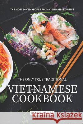 The Only True Traditional Vietnamese Cookbook: The most loved recipes from Vietnamese Cuisine Molly Mills 9781074464530 Independently Published - książka