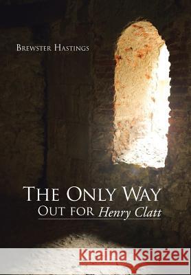 The Only Way Out for Henry Clatt Brewster Hastings 9781490805665 WestBow Press - książka