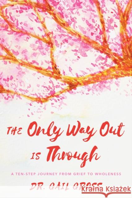 The Only Way Out Is Through: A Ten-Step Journey from Grief to Wholeness Gail Gross 9781538132975 Rowman & Littlefield Publishers - książka