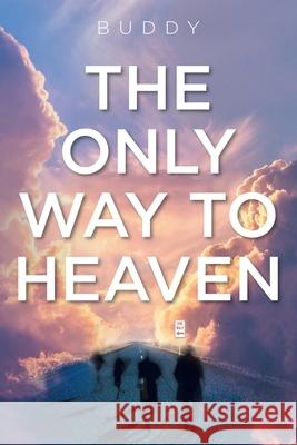 The Only Way to Heaven Buddy 9781098029845 Christian Faith Publishing, Inc - książka
