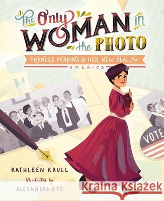 The Only Woman in the Photo: Frances Perkins & Her New Deal for America Kathleen Krull Alexandra Bye 9781481491518 Atheneum Books for Young Readers - książka