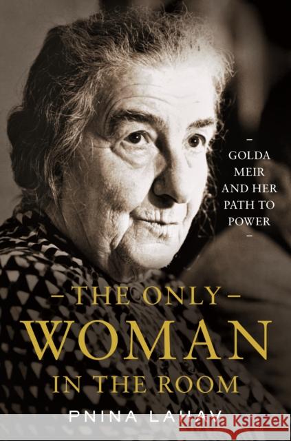 The Only Woman in the Room: Golda Meir and Her Path to Power Lahav, Pnina 9780691201740 Princeton University Press - książka