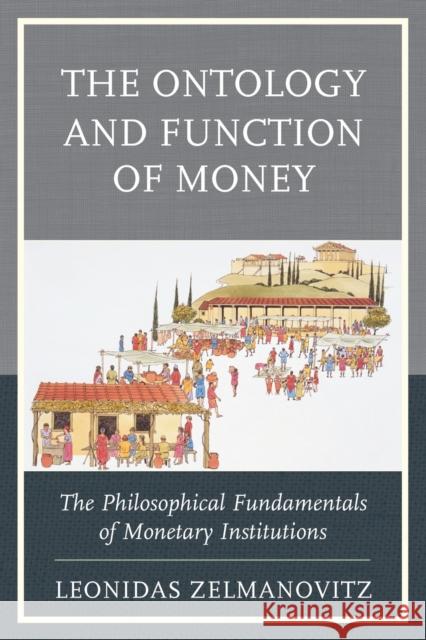The Ontology and Function of Money: The Philosophical Fundamentals of Monetary Institutions Leonidas Zelmanovitz 9780739195130 Lexington Books - książka