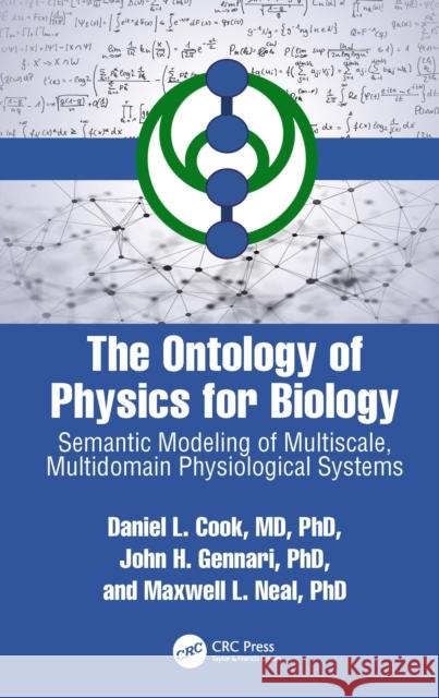 The Ontology of Physics for Biology: Semantic Modeling of Multiscale, Multidomain Physiological Systems Daniel L. Cook John H. Gennari Maxwell L. Neal 9781032533100 CRC Press - książka