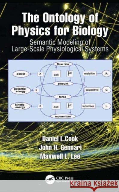 The Ontology of Physics for Biology: Semantic Modeling of Multiscale, Multidomain Physiological Systems Daniel L. Cook John H. Gennari Maxwell L. Neal 9781138598058 Taylor & Francis Ltd - książka