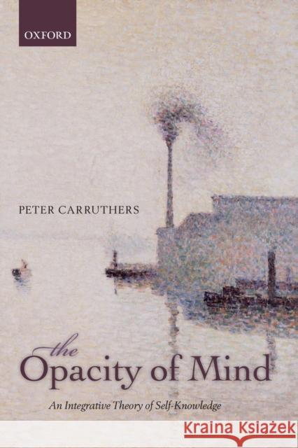 The Opacity of Mind: An Integrative Theory of Self-Knowledge Carruthers, Peter 9780199685141 Oxford University Press, USA - książka