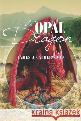 The Opal Dragon James a. Calderwood 9781503219526 Createspace - książka