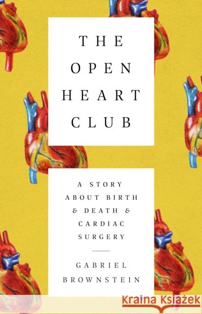 The Open Heart Club: A Story about Birth and Death and Cardiac Surgery Gabriel Brownstein 9781610399487 PublicAffairs - książka