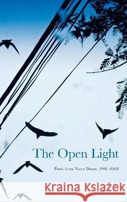 The Open Light: Poets from Notre Dame, 1991-2008 Orlando Ricardo Menes 9780268207045 University of Notre Dame Press - książka