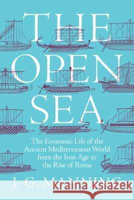 The Open Sea: The Economic Life of the Ancient Mediterranean World from the Iron Age to the Rise of Rome Manning, J. G. 9780691151748 John Wiley & Sons - książka