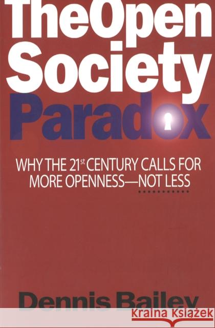 The Open Society Paradox: Why the Twenty-First Century Calls for More Openness--Not Less Dennis Bailey 9781574889161 Potomac Books - książka