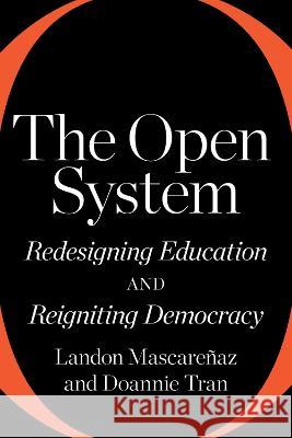 The Open System: Redesigning Education and Reigniting Democracy Landon Mascare?az Doannie Tran 9781682538135 Harvard Education PR - książka
