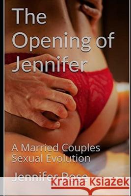 The Opening of Jennifer: A Married Couples Sexual Evolution Jennifer S Rose 9798544846697 Independently Published - książka