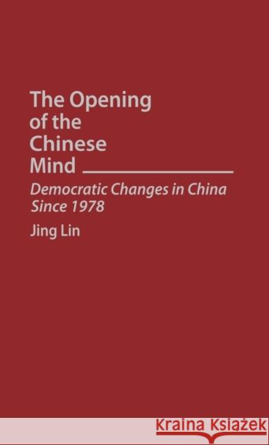 The Opening of the Chinese Mind: Democratic Changes in China Since 1978 Lin, Jing 9780275945947 Praeger Publishers - książka