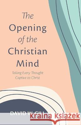 The Opening of the Christian Mind David W Gill 9781666747249 Wipf & Stock Publishers - książka