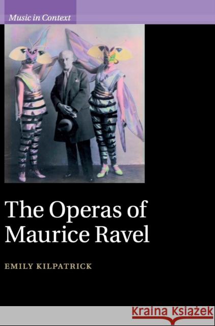 The Operas of Maurice Ravel Emily Kilpatrick 9781107118126 Cambridge University Press - książka