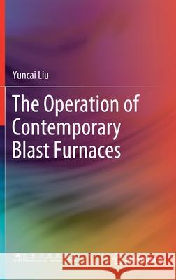 The Operation of Contemporary Blast Furnaces Yuncai Liu 9789811570735 Springer - książka