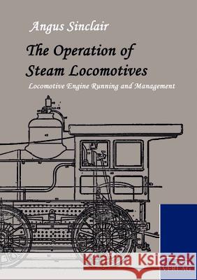 The Operation of Steam Locomotives Sinclair, Angus   9783861953432 Salzwasser-Verlag im Europäischen Hochschulve - książka