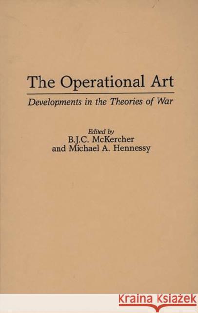 The Operational Art: Developments in the Theories of War McKercher, B. J. C. 9780275953058 Praeger Publishers - książka