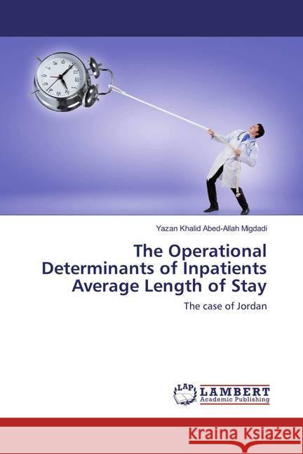 The Operational Determinants of Inpatients Average Length of Stay : The case of Jordan Migdadi, Yazan Khalid Abed-Allah 9783659504716 LAP Lambert Academic Publishing - książka