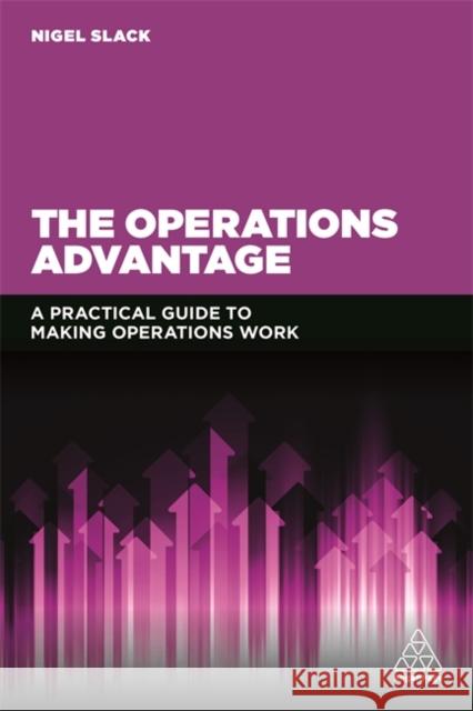 The Operations Advantage: A Practical Guide to Making Operations Work Slack, Nigel 9780749473549 Kogan Page - książka